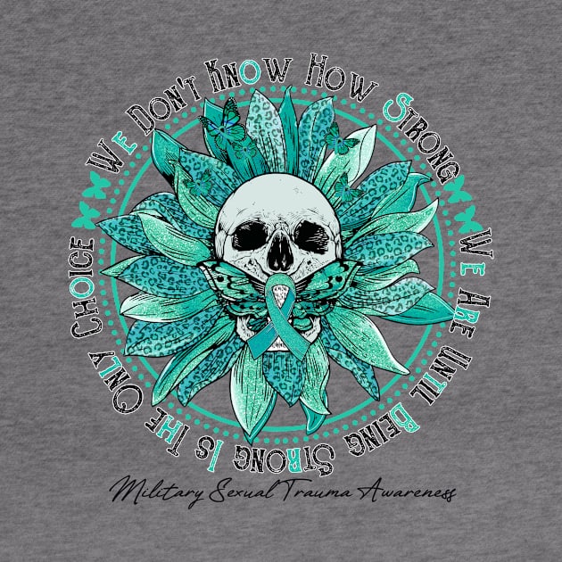 Military Sexual Trauma Awareness - Skull sunflower We Don't Know How Strong by vamstudio